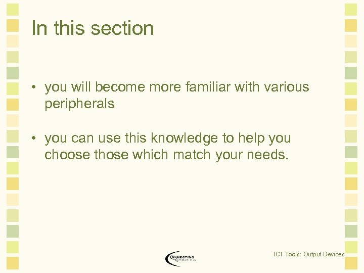 In this section • you will become more familiar with various peripherals • you