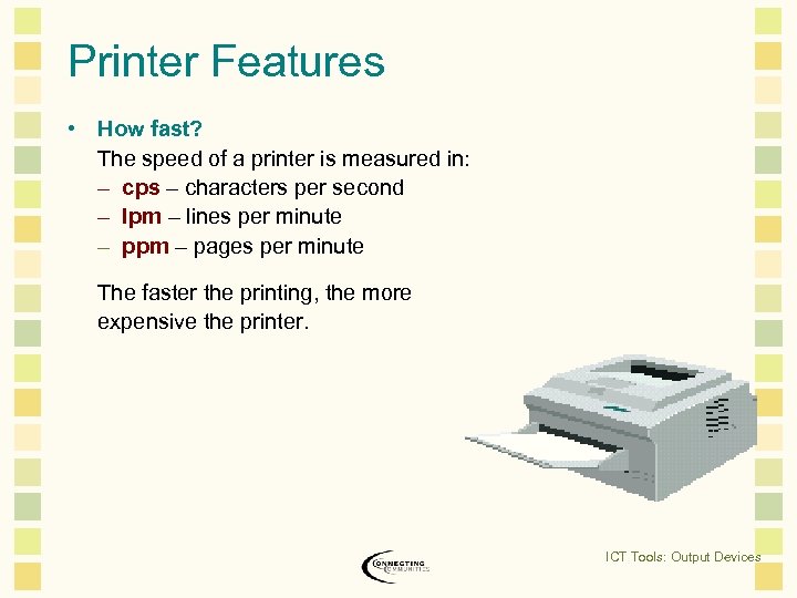 Printer Features • How fast? The speed of a printer is measured in: –