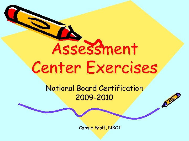 Assessment Center Exercises National Board Certification 2009 -2010 Connie Wolf, NBCT 