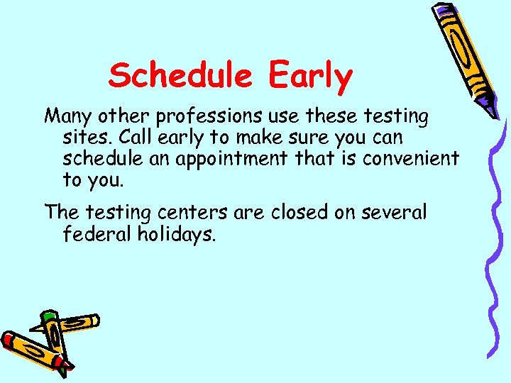 Schedule Early Many other professions use these testing sites. Call early to make sure