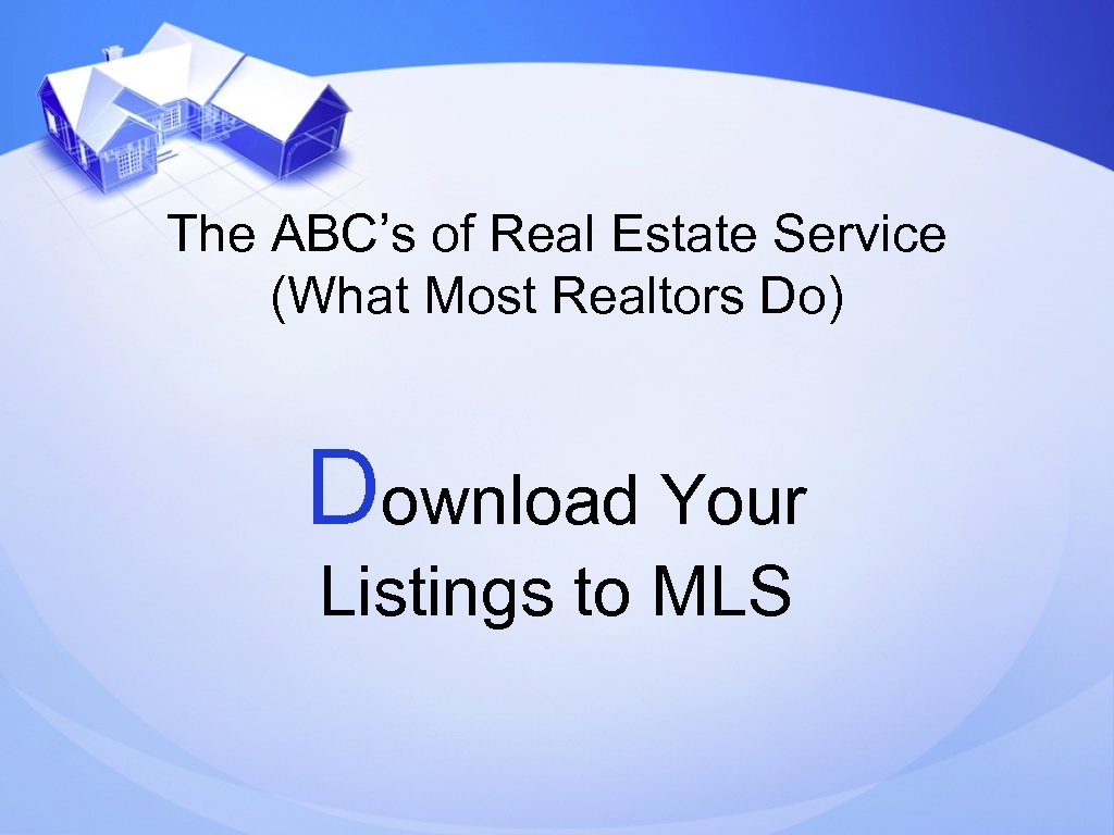 The ABC’s of Real Estate Service (What Most Realtors Do) Download Your Listings to