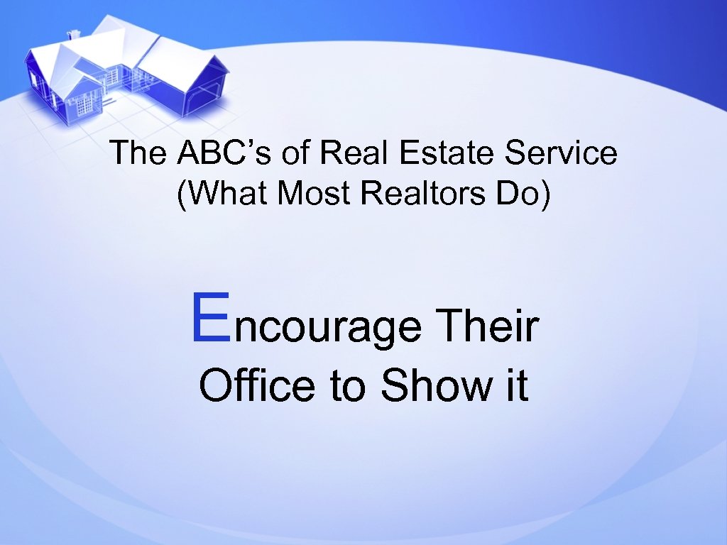The ABC’s of Real Estate Service (What Most Realtors Do) Encourage Their Office to
