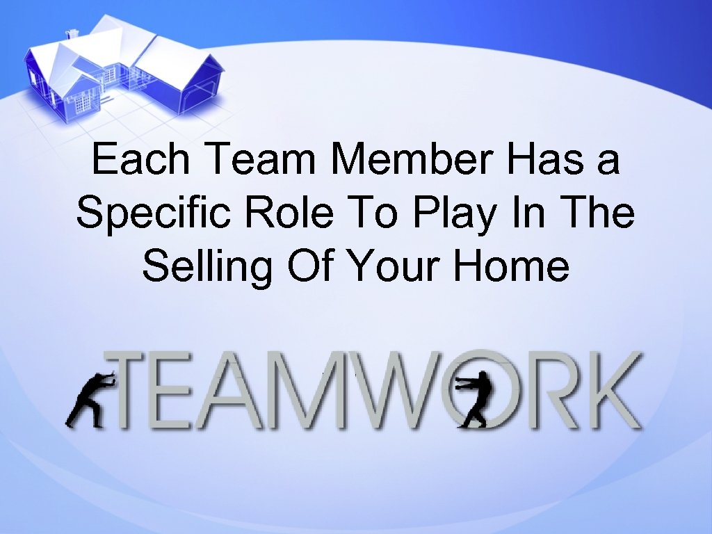 Each Team Member Has a Specific Role To Play In The Selling Of Your