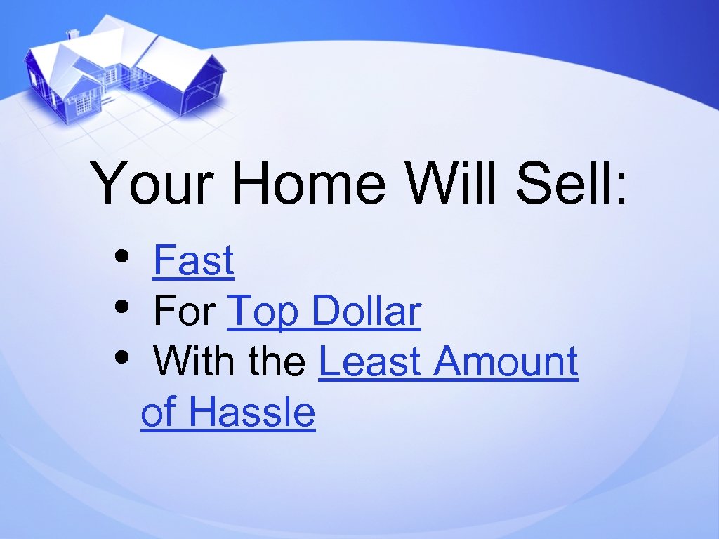 Your Home Will Sell: • • • Fast For Top Dollar With the Least