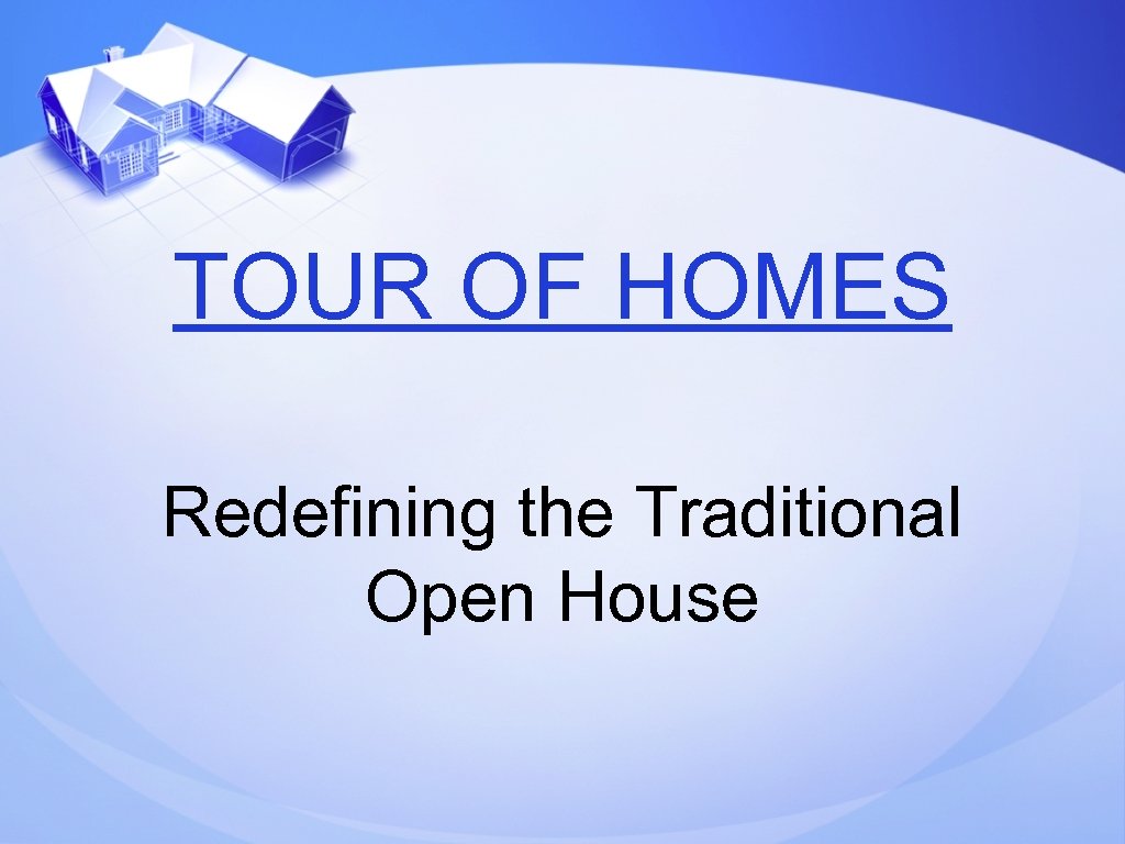 TOUR OF HOMES Redefining the Traditional Open House 