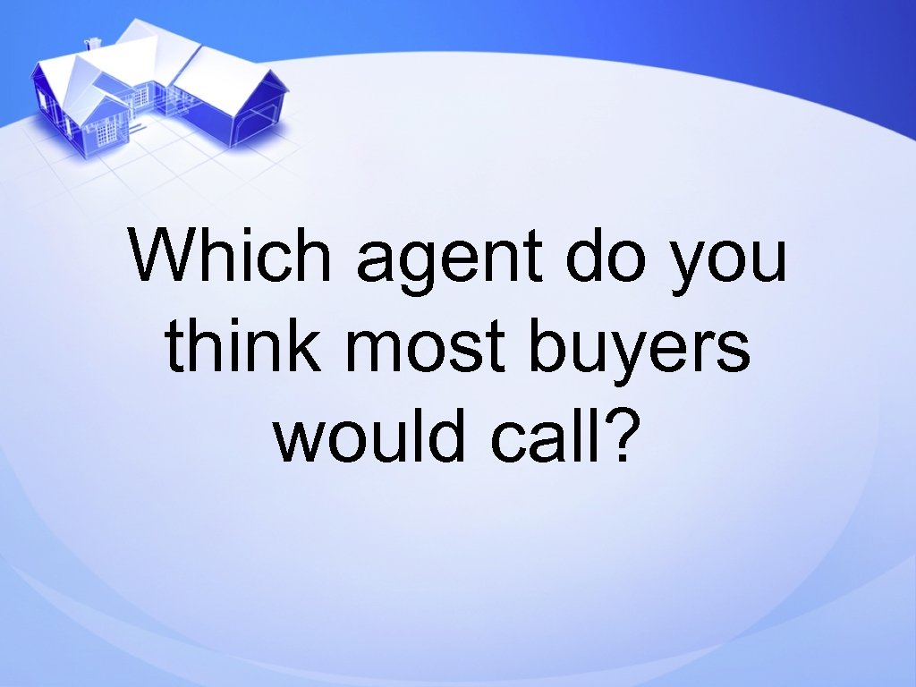 Which agent do you think most buyers would call? 