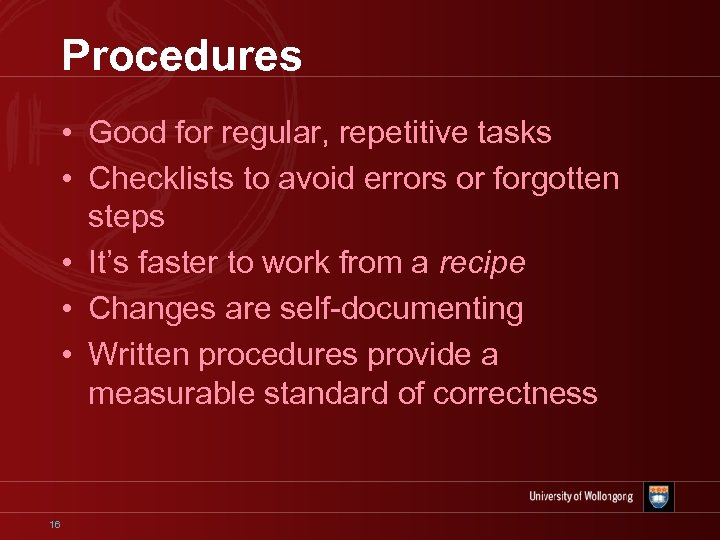 Procedures • Good for regular, repetitive tasks • Checklists to avoid errors or forgotten