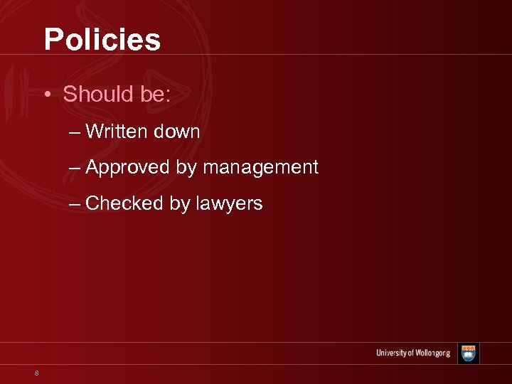 Policies • Should be: – Written down – Approved by management – Checked by