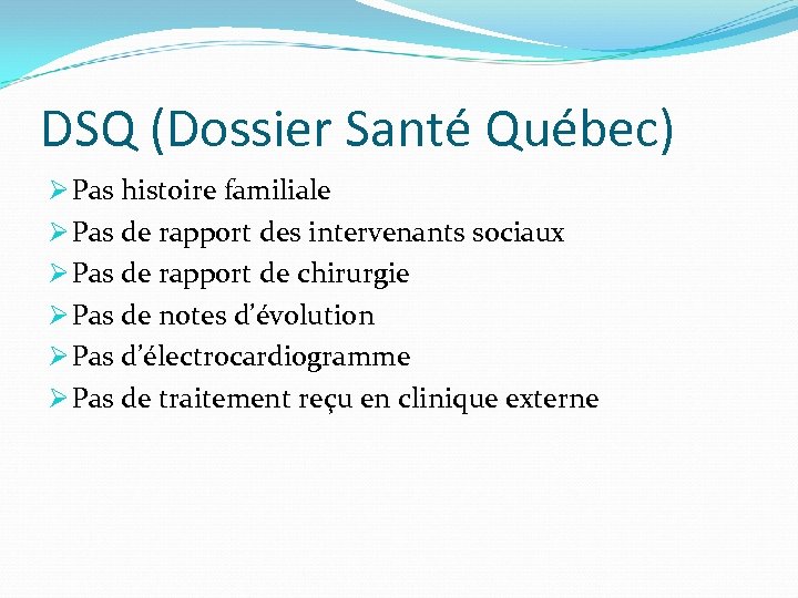 DSQ (Dossier Santé Québec) Ø Pas histoire familiale Ø Pas de rapport des intervenants