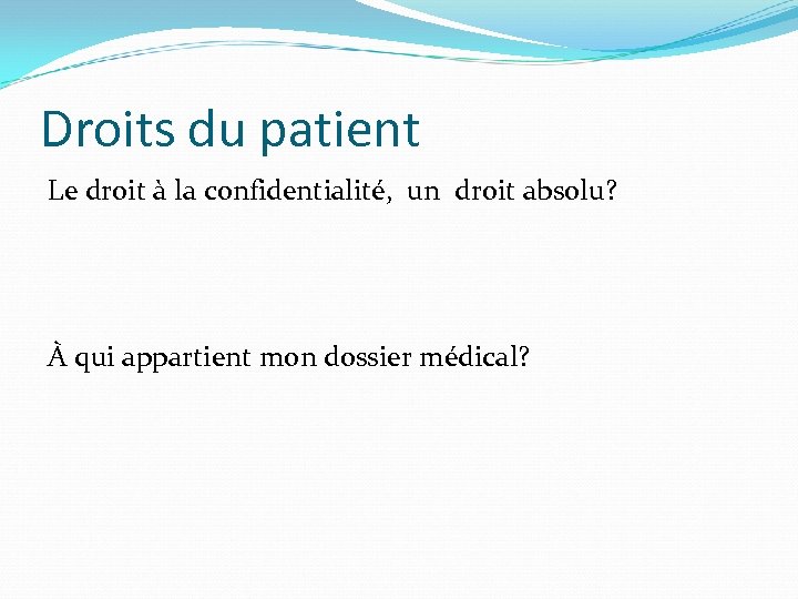 Droits du patient Le droit à la confidentialité, un droit absolu? À qui appartient