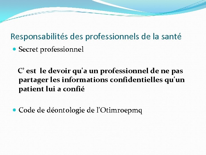 Responsabilités des professionnels de la santé Secret professionnel C’ est le devoir qu'a un