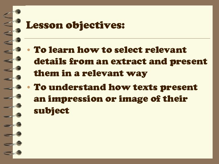 Lesson objectives: • To learn how to select relevant details from an extract and