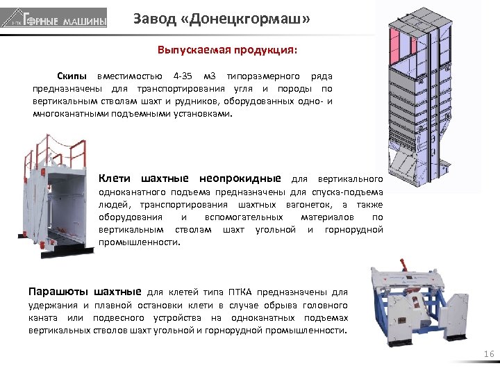 Завод «Донецкгормаш» Выпускаемая продукция: Скипы вместимостью 4 -35 м 3 типоразмерного ряда предназначены для