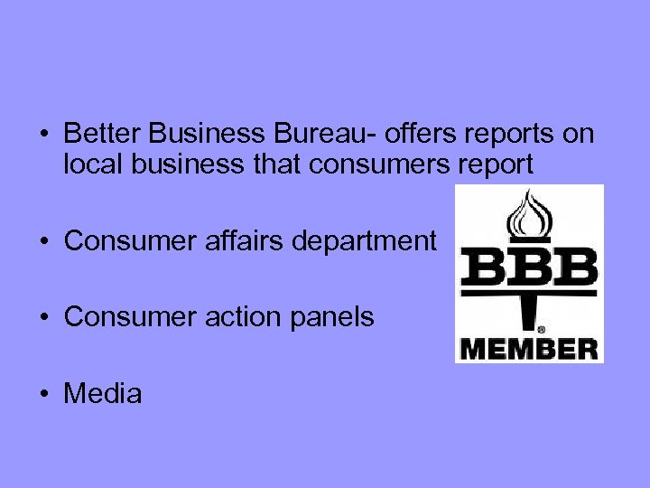  • Better Business Bureau- offers reports on local business that consumers report •