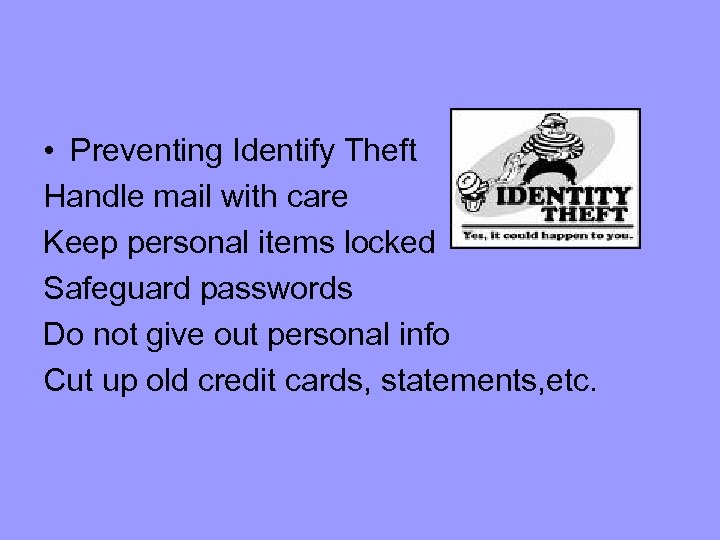  • Preventing Identify Theft Handle mail with care Keep personal items locked Safeguard