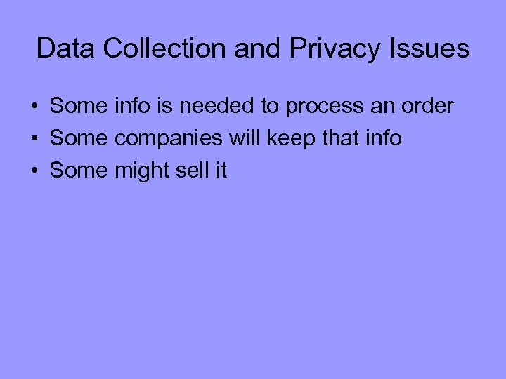 Data Collection and Privacy Issues • Some info is needed to process an order