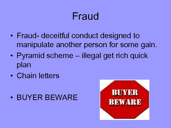 Fraud • Fraud- deceitful conduct designed to manipulate another person for some gain. •