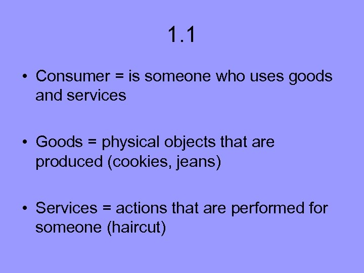 1. 1 • Consumer = is someone who uses goods and services • Goods