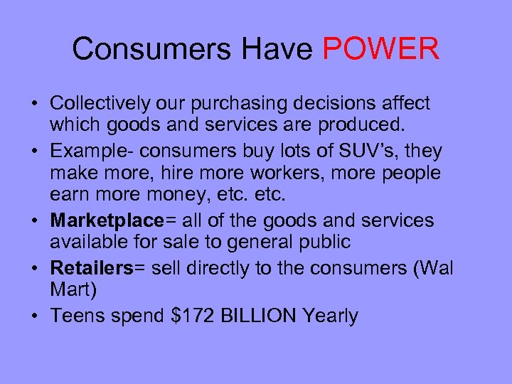 Consumers Have POWER • Collectively our purchasing decisions affect which goods and services are