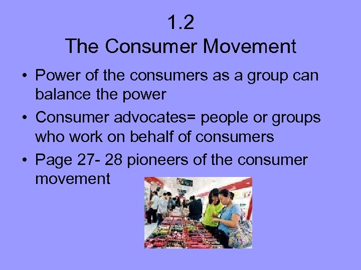 1. 2 The Consumer Movement • Power of the consumers as a group can