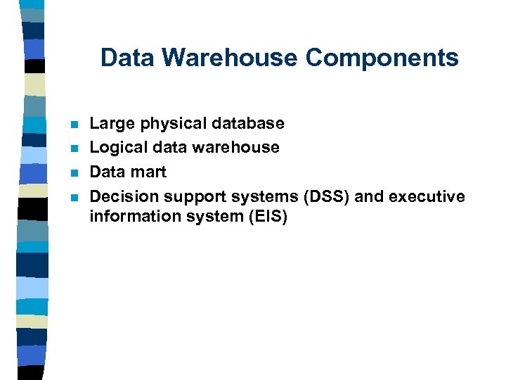 Data Warehouse Components n n Large physical database Logical data warehouse Data mart Decision