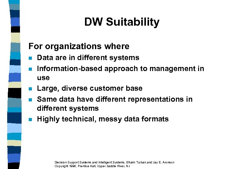 DW Suitability For organizations where n n n Data are in different systems Information-based