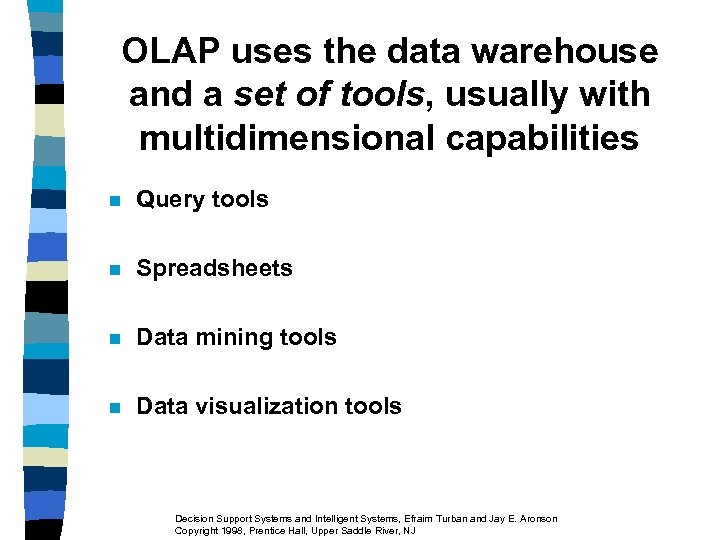 OLAP uses the data warehouse and a set of tools, usually with multidimensional capabilities