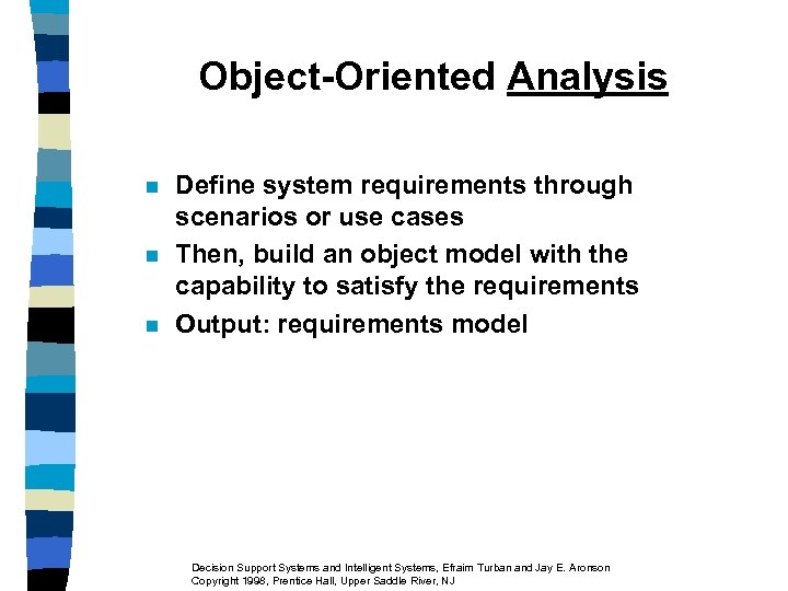 Object-Oriented Analysis n n n Define system requirements through scenarios or use cases Then,