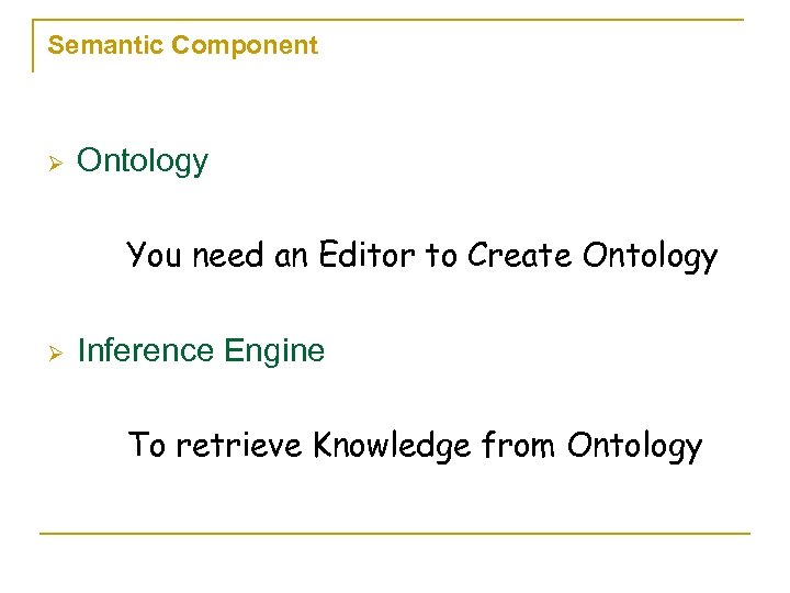 Semantic Component Ø Ontology You need an Editor to Create Ontology Ø Inference Engine