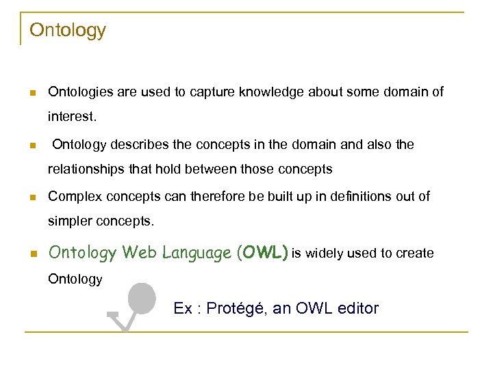 Ontology n Ontologies are used to capture knowledge about some domain of interest. n