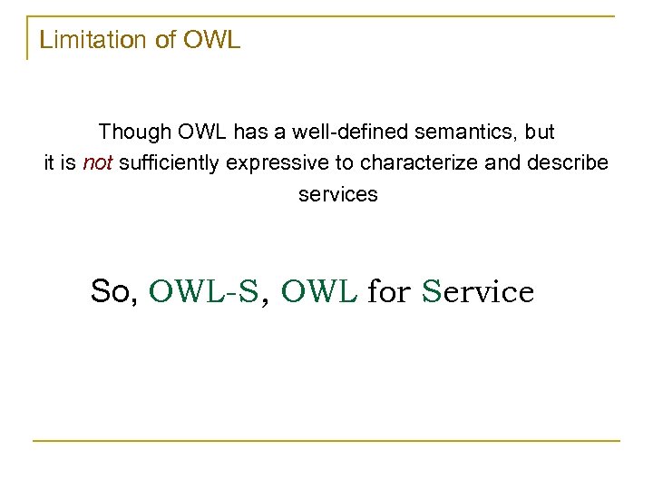 Limitation of OWL Though OWL has a well-defined semantics, but it is not sufficiently