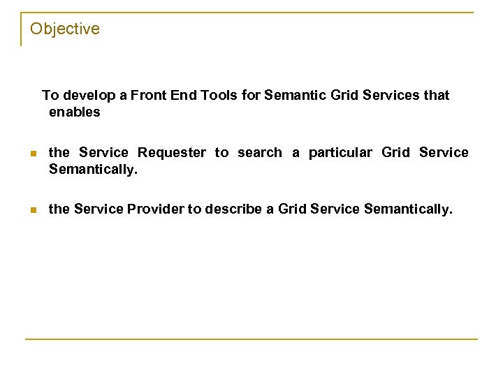 Objective To develop a Front End Tools for Semantic Grid Services that enables n