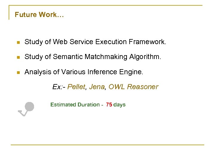 Future Work… n Study of Web Service Execution Framework. n Study of Semantic Matchmaking