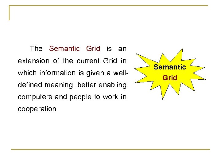 The Semantic Grid is an extension of the current Grid in which information is