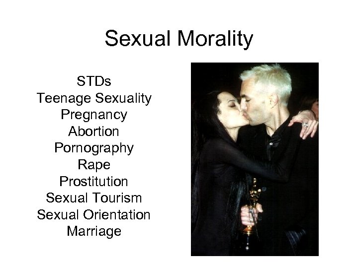 Sexual Morality STDs Teenage Sexuality Pregnancy Abortion Pornography Rape Prostitution Sexual Tourism Sexual Orientation