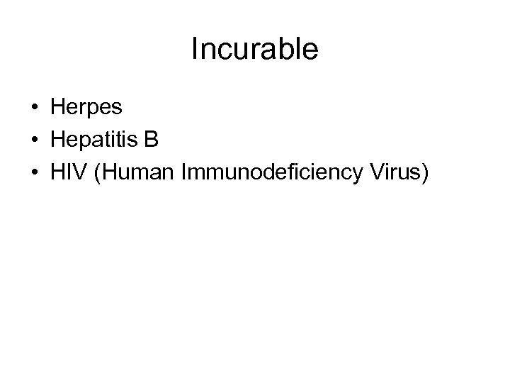 Incurable • Herpes • Hepatitis B • HIV (Human Immunodeficiency Virus) 