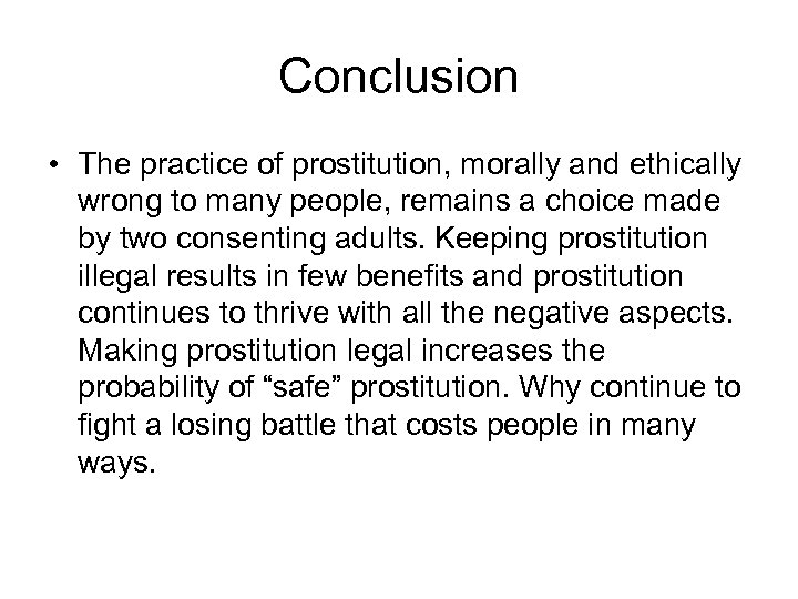 Conclusion • The practice of prostitution, morally and ethically wrong to many people, remains