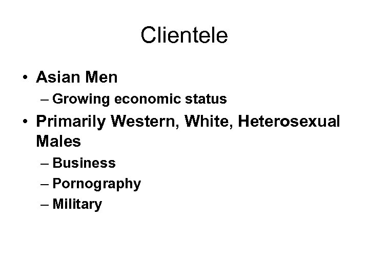 Clientele • Asian Men – Growing economic status • Primarily Western, White, Heterosexual Males