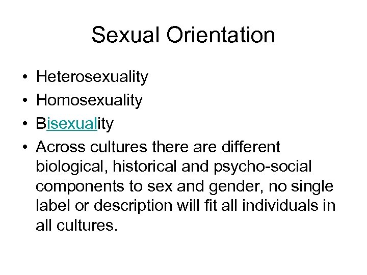 Sexual Orientation • • Heterosexuality Homosexuality Bisexuality Across cultures there are different biological, historical