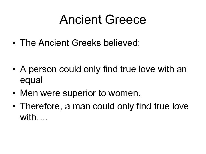 Ancient Greece • The Ancient Greeks believed: • A person could only find true