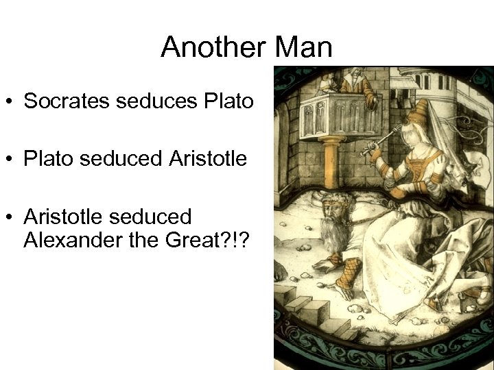 Another Man • Socrates seduces Plato • Plato seduced Aristotle • Aristotle seduced Alexander