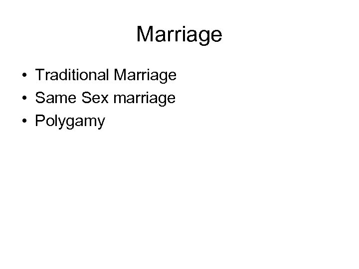 Marriage • Traditional Marriage • Same Sex marriage • Polygamy 