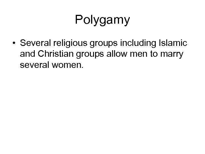 Polygamy • Several religious groups including Islamic and Christian groups allow men to marry