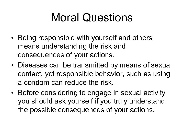 Moral Questions • Being responsible with yourself and others means understanding the risk and