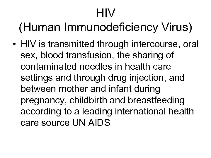 HIV (Human Immunodeficiency Virus) • HIV is transmitted through intercourse, oral sex, blood transfusion,