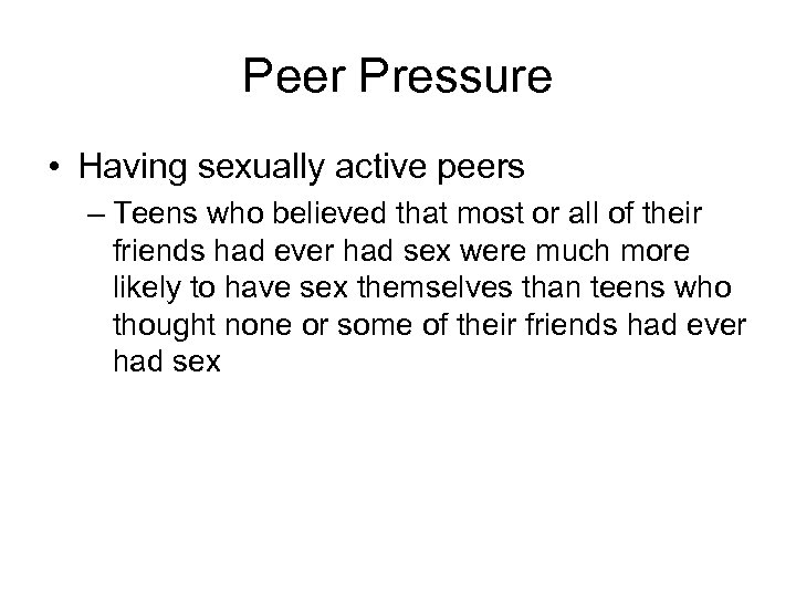 Peer Pressure • Having sexually active peers – Teens who believed that most or