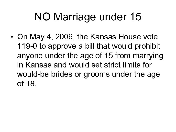 NO Marriage under 15 • On May 4, 2006, the Kansas House vote 119