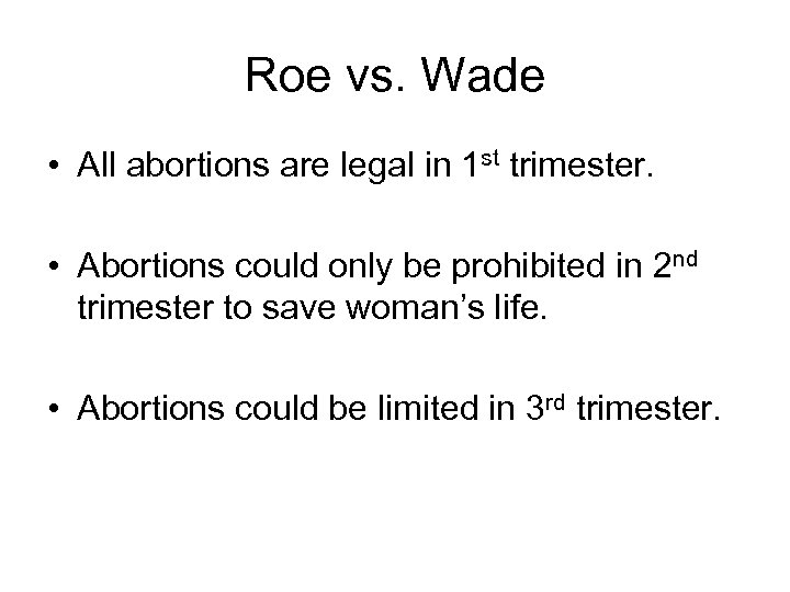 Roe vs. Wade • All abortions are legal in 1 st trimester. • Abortions