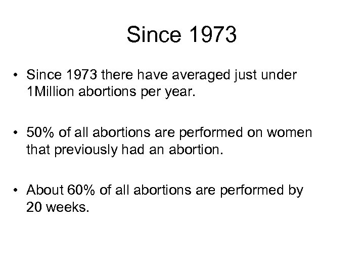 Since 1973 • Since 1973 there have averaged just under 1 Million abortions per