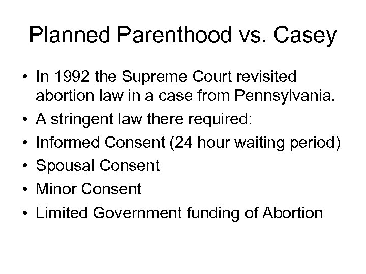 Planned Parenthood vs. Casey • In 1992 the Supreme Court revisited abortion law in